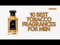 10 Best Tobacco Fragrances For Men Men S Fragrances Niche Perfumes For Men 