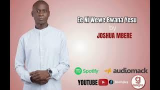 EE NI WEWE BWANA -JOSHUA MBERE