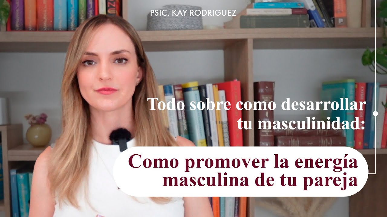 Todo Sobre Como Desarrollar Tu Masculinidad l Como Promover La Energía Masculina De Tu Pareja