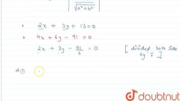 What is the distance between two parallel lines 2x + 3y + 13 =0 and 4x + 6y - 91 = 0  | CLASS 14...