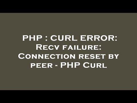 PHP : CURL ERROR: Recv failure: Connection reset by peer - PHP Curl