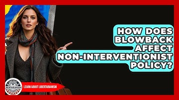 How Does Blowback Affect Non-interventionist Policy? - Learn About Libertarianism