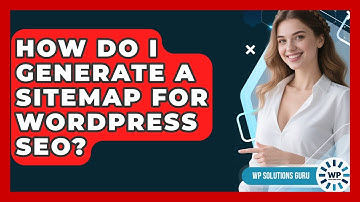 How Do I Generate A Sitemap For WordPress SEO? - WP Solutions Guru