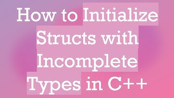 How to Initialize Structs with Incomplete Types in C+ +