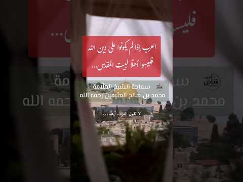 العرب إذا لم يكونوا على دين الله فليسوا أهلًا لبيت المقدس .العلَّامة محمد بن صالح العثيمين رحمه الله