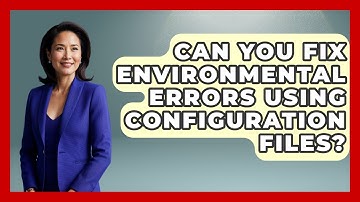 Can You Fix Environmental Errors Using Configuration Files? - Learn To Troubleshoot