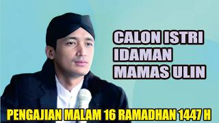 CALON ISTRI IDAMAN MAMAS ULIN // GUS ULINNUHA PENGAJIAN \u0026 SHOLAWATAN TERBARU 16 RAMADHAN 1447 H