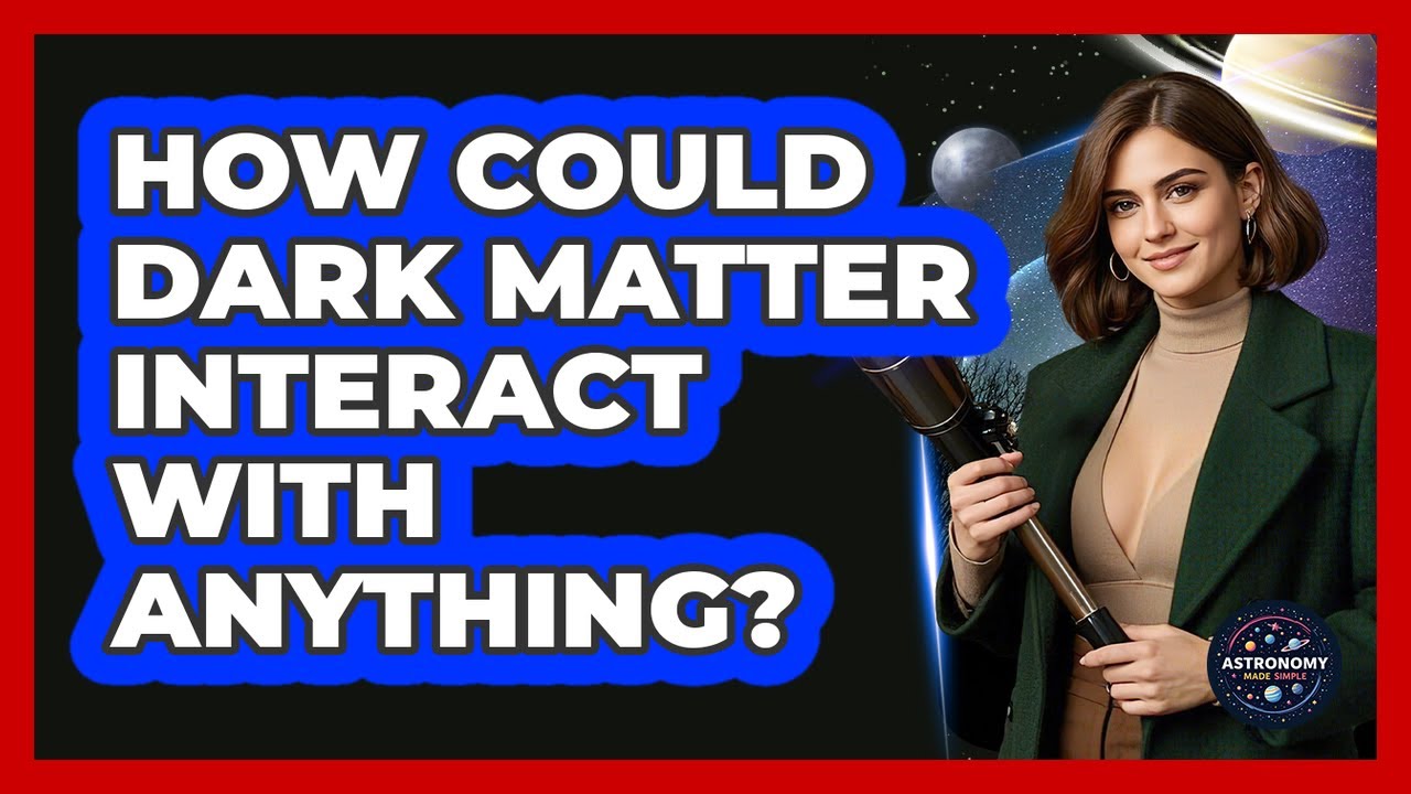 How Could Dark Matter Interact With Anything? - Astronomy Made Simple