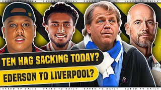 Ten Hag Sacking Today? | Todd Boehly Bending Rules? | Liverpool Bid For Ederson? | Saeed TV Daily