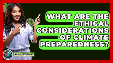 What Are The Ethical Considerations Of Climate Preparedness? - Earth Science Answers