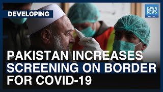 Pakistan Increases Screening On Border For Covid-19 | Dawn News English