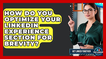 How Do You Optimize Your LinkedIn Experience Section For Brevity? - Get Linked Together