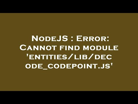 NodeJS : Error: Cannot find module 'entities/lib/decode_codepoint.js'
