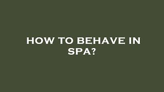 How to behave in spa?