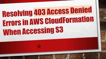 Resolving 403 Access Denied Errors in AWS CloudFormation When Accessing S3