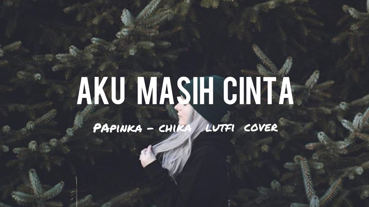 Aku Masih Cinta - Papinka - Chika Lutfi Cover ( Lirik/Lyrics ) - YouTube