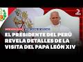 🇵🇪 León XIV volverá a Chiclayo: el presidente peruano confirma su visita oficial | DNews