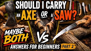 Should You Carry an Axe, a Saw... or Both? (Part 2)