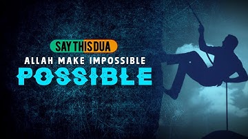 say this Allah makes the impossible possible