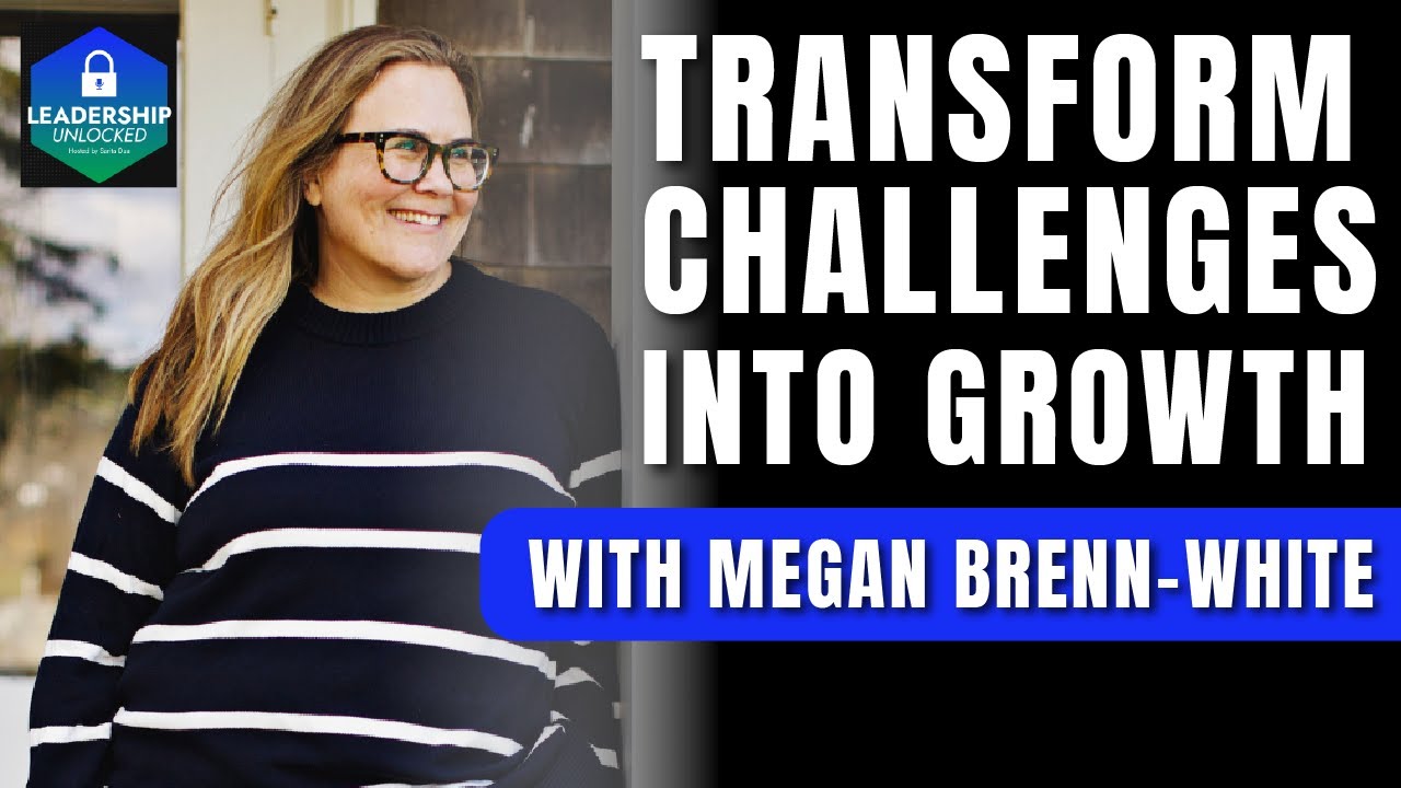 Transform Challenges into Growth Opportunities with Megan Brenn White