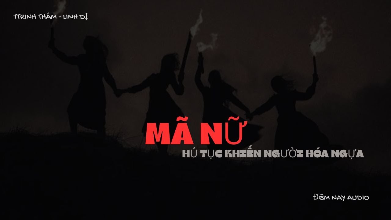 [ FULL AUDIO LINH DỊ ] MÃ NỮ – HỦ TỤC KHIẾN NGƯỜI HÓA NGỰA | ĐÊM NAY AUDIO