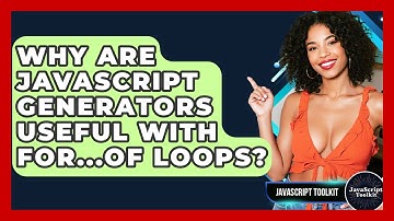 Why Are JavaScript Generators Useful With For...of Loops? - JavaScript Toolkit