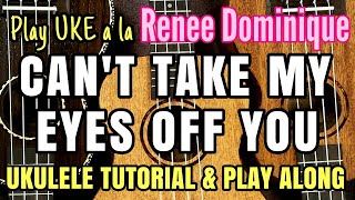 【Can't Take My Eyes Off You】 Play UKE a la Reneé Dominique - Ukulele Tutorial & Play Along