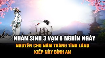 Nhân sinh bất quá chỉ 3 vạn 6 nghìn ngày nguyện cho năm tháng tĩnh lặng kiếp này bình an