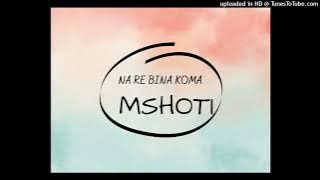 MSHOTI - NA RE BINA KOMA