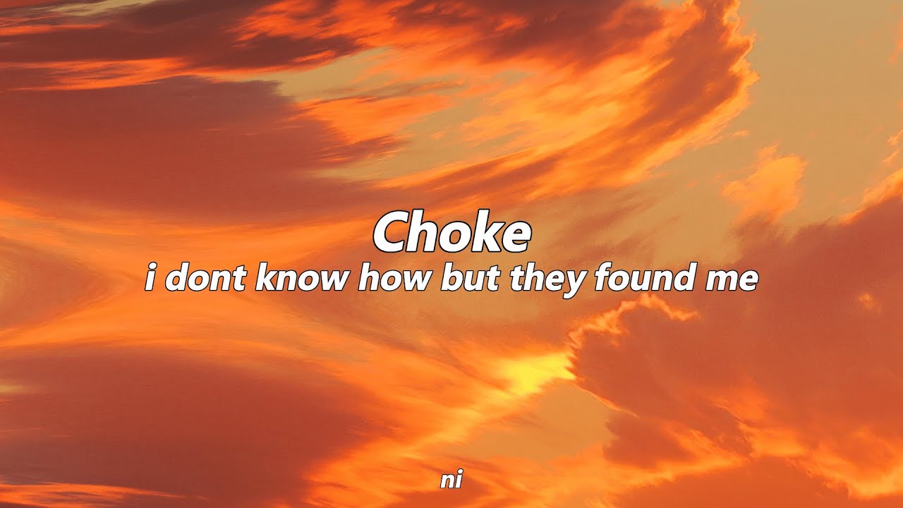 choke i don't know how but they found me lyrics YouTube