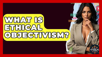 What Is Ethical Objectivism? - The Ethical Compass
