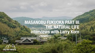 Masanobu Fukuoka Part III (Natural Life) - Larry Korn Interview