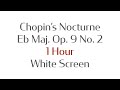 Chopin&#39;s Nocturne in Eb Major Op.9 No.2 - 1 Hour Long - with White Screen