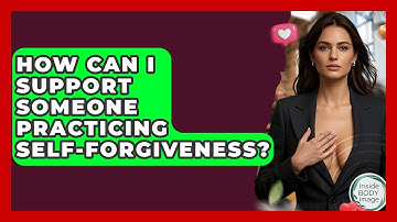 How Can I Support Someone Practicing Self-forgiveness? - Inside Body Image
