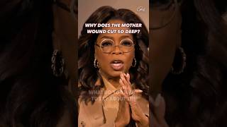 Why Does the Mother Wound Cut So Deep? #oprah #mothers #motherwound