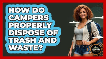 How Do Campers Properly Dispose Of Trash And Waste? - Exploring Campgrounds