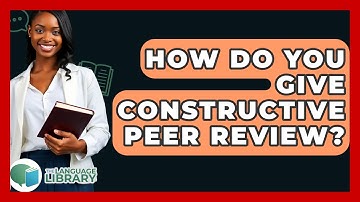 How Do You Give Constructive Peer Review? - The Language Library