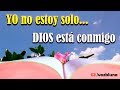 YO no estoy SOLO… Dios está conmigo