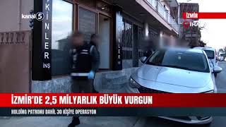 İzmirde 2,5 Milyarlık Büyük Vurgun Holding Patronu Dahil 30 Kişiye Operasyon