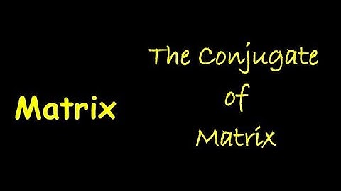 What is Conjugate Matrix ?
