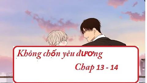 Không chốn yêu thương (Chap 13 - 14) | Truyện tranh đam mỹ| Truyện tranh đam mỹ ngọt