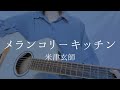 メランコリーキッチン/米津玄師【弾き語りカバー】