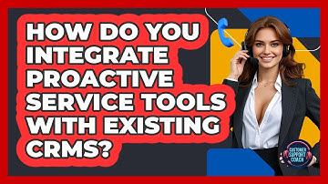 How Do You Integrate Proactive Service Tools With Existing CRMs? - Customer Support Coach