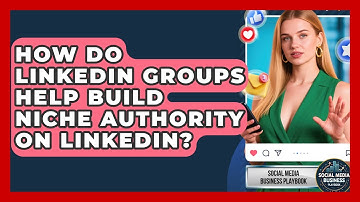 How Do LinkedIn Groups Help Build Niche Authority On LinkedIn? - Social Media Business Playbook
