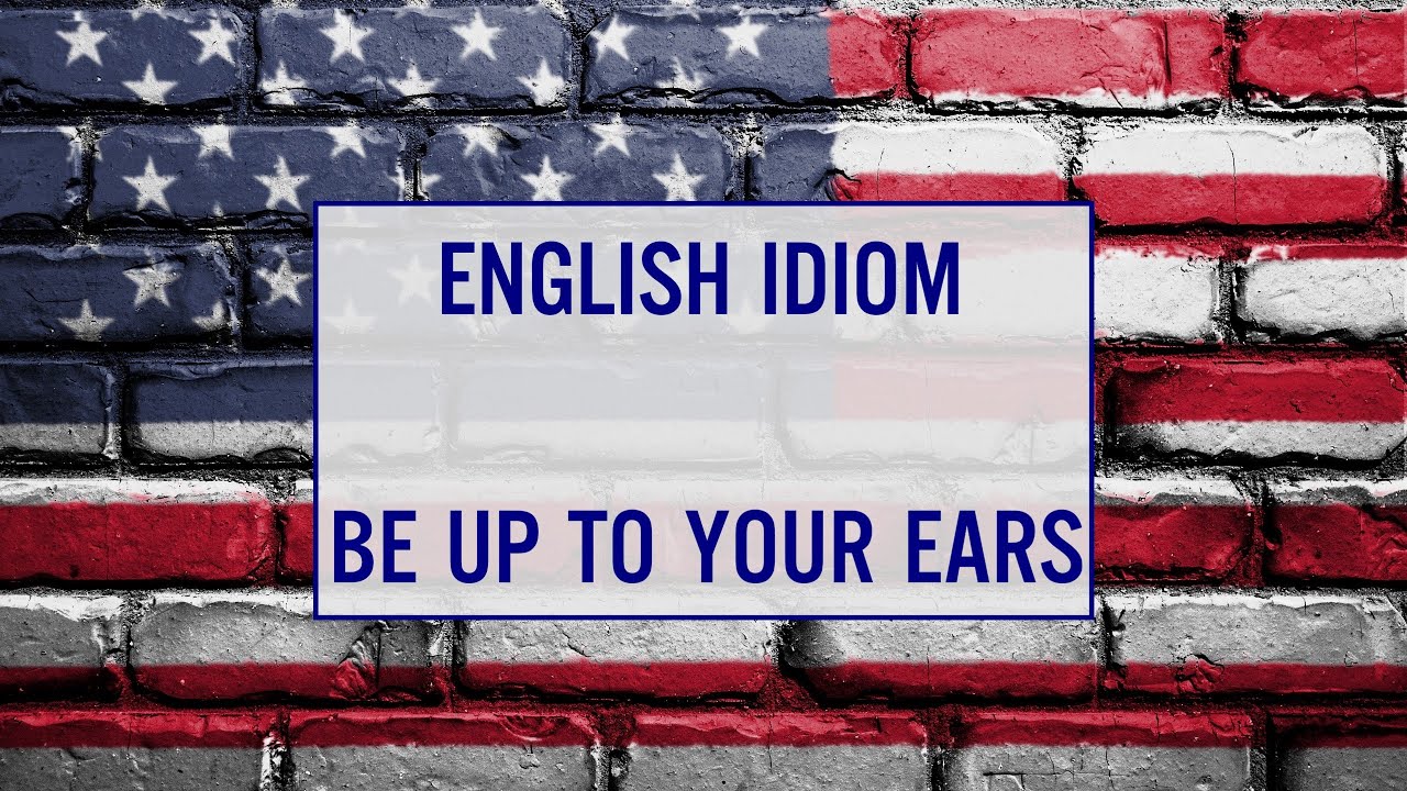 English Idiom Be Up To your Ears YouTube