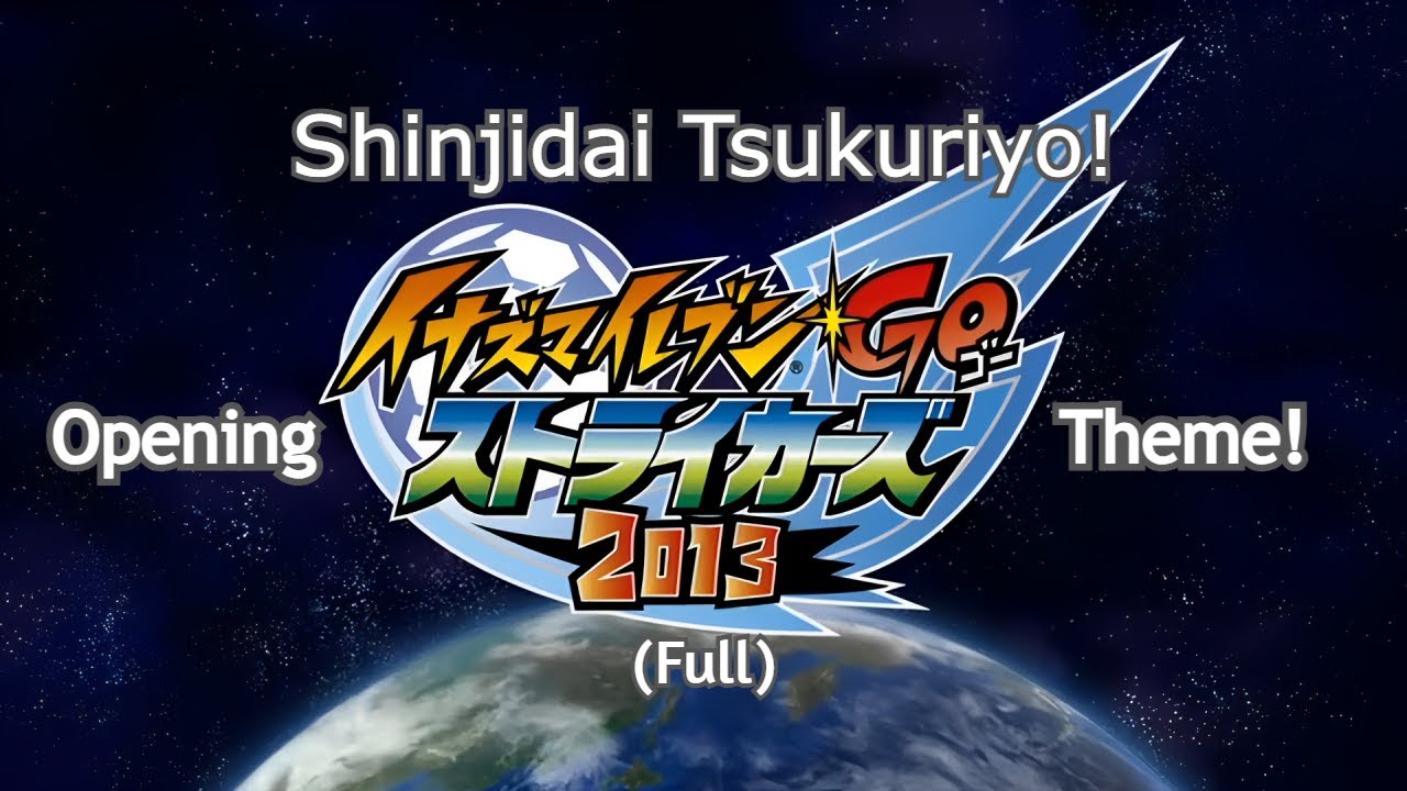 INAZUMA ELEVEN GO STRIKERS 2013 - Opening Theme (Full): Shinjidai