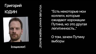 Зачем Путину выборы и почему он снова пойдет на них? - Отвечает социолог Григорий Юдин