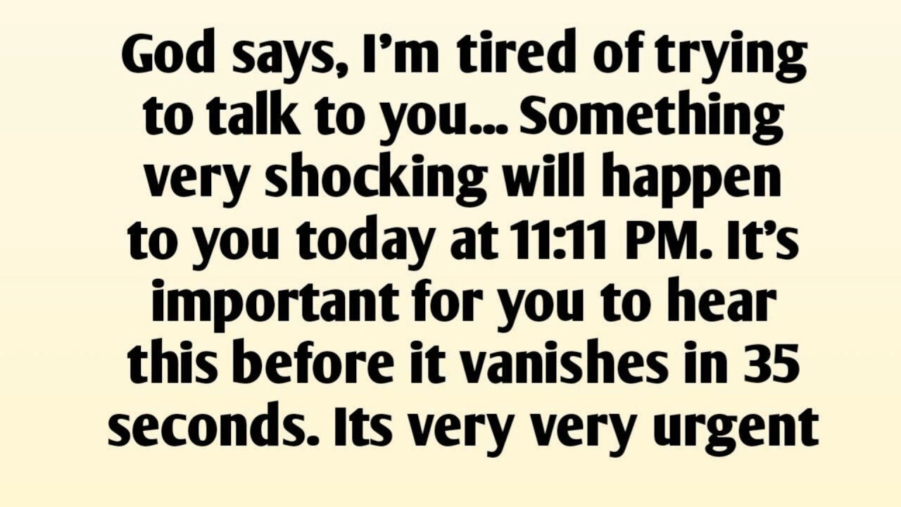 God says, I'm tired of trying to talk to you... Something very shocking will happen to you today