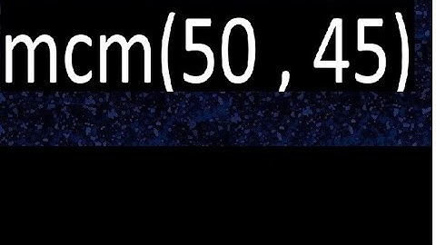 mcm 50 y 45 , minimo comun multiplo , mcm(50 , 45)= como se halla , ejemplos