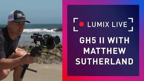 LUMIX Live: GH5m2 with Matthew Sutherland